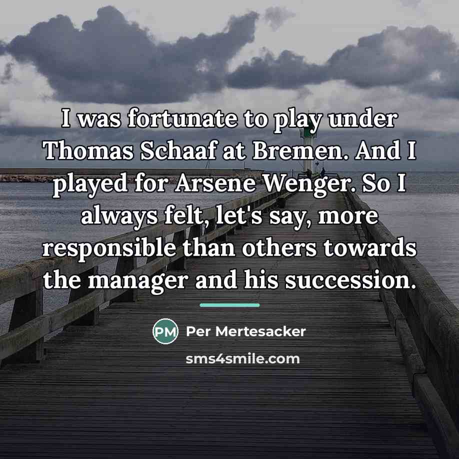 “I was fortunate to play under Thomas Schaaf at Bremen.…” quote by Per Mertesacker