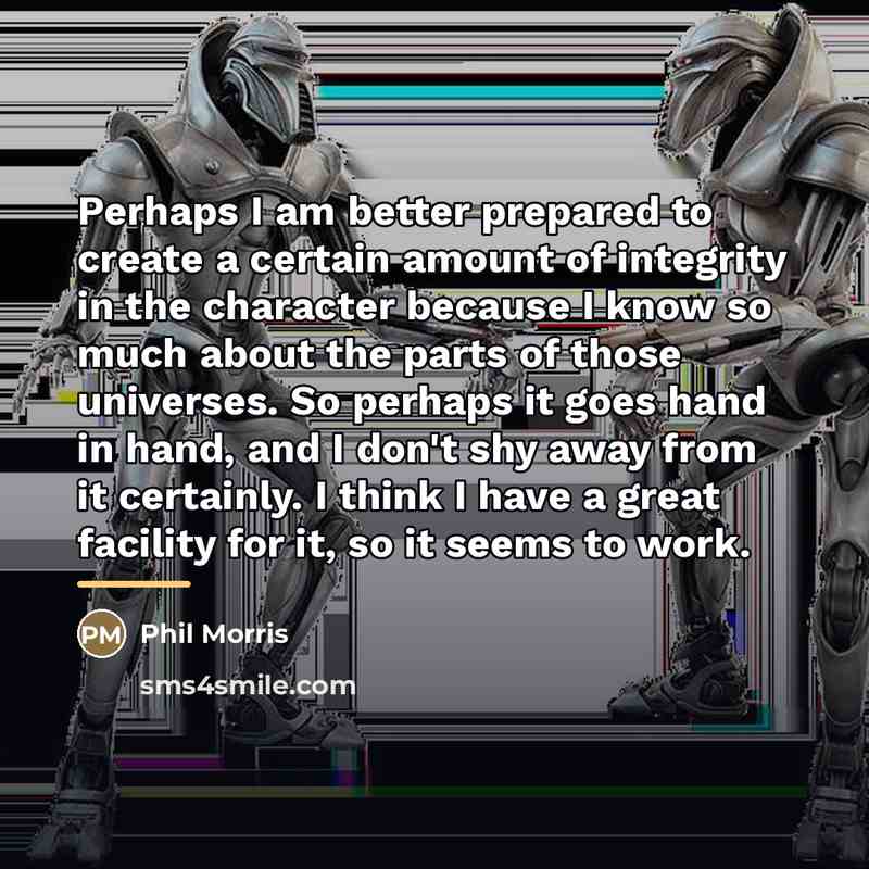 “Perhaps I am better prepared to create a certain amount…” quote by Phil Morris