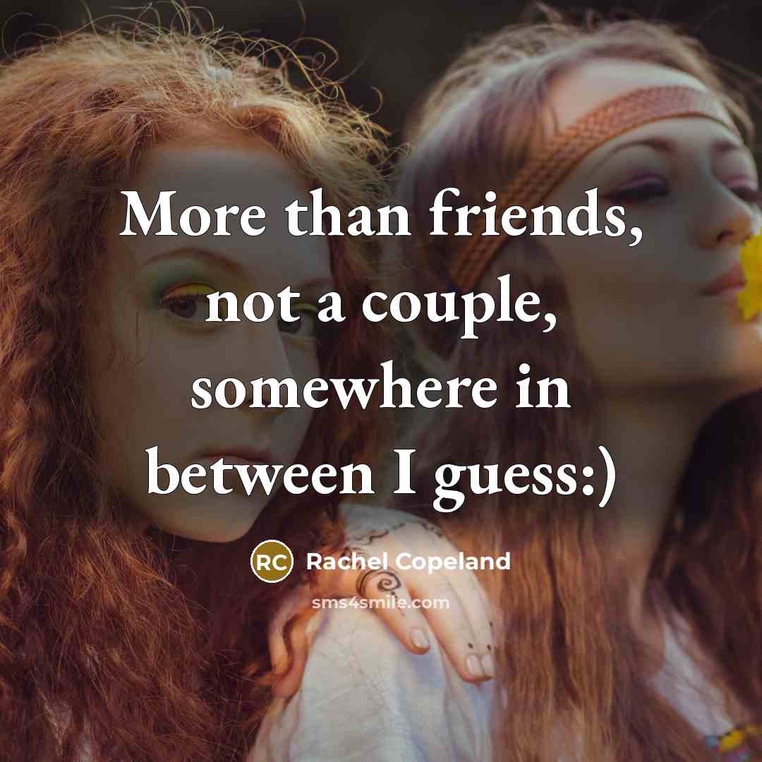 “More than friends, not a couple, somewhere in between I…” quote by Rachel Copeland
