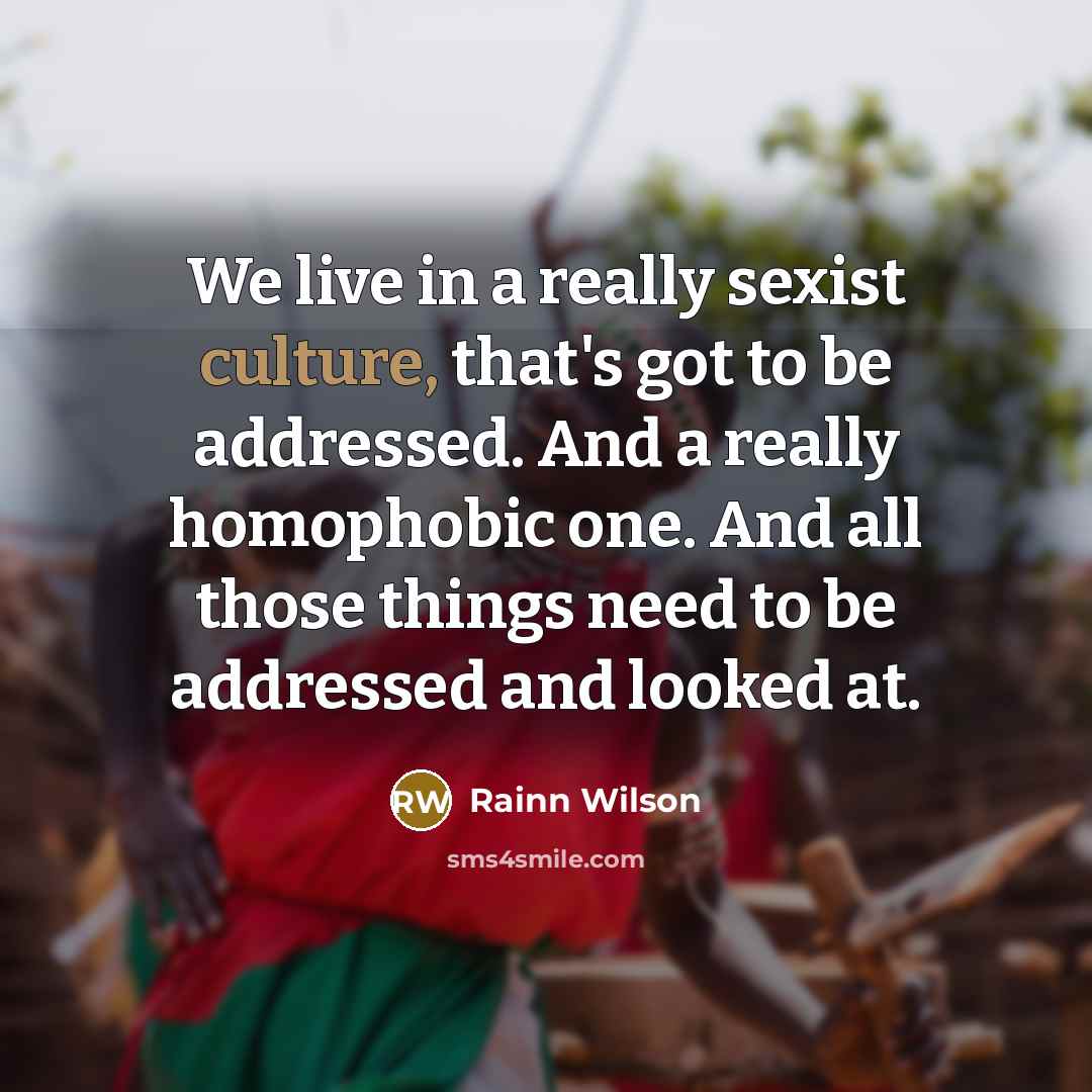 “We live in a really sexist culture, that's got to…” quote by Rainn Wilson