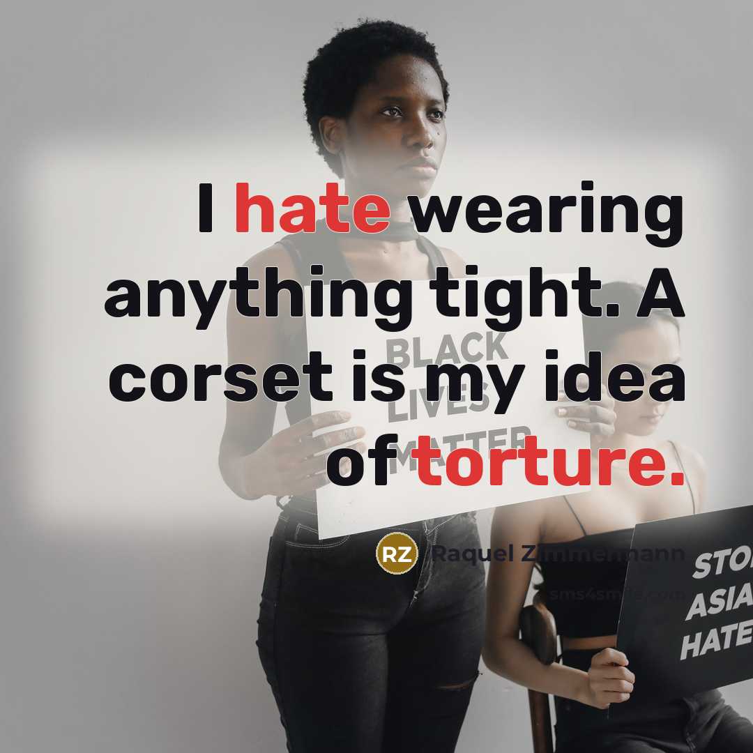 “I hate wearing anything tight. A corset is my idea of torture.” quote by Raquel Zimmermann