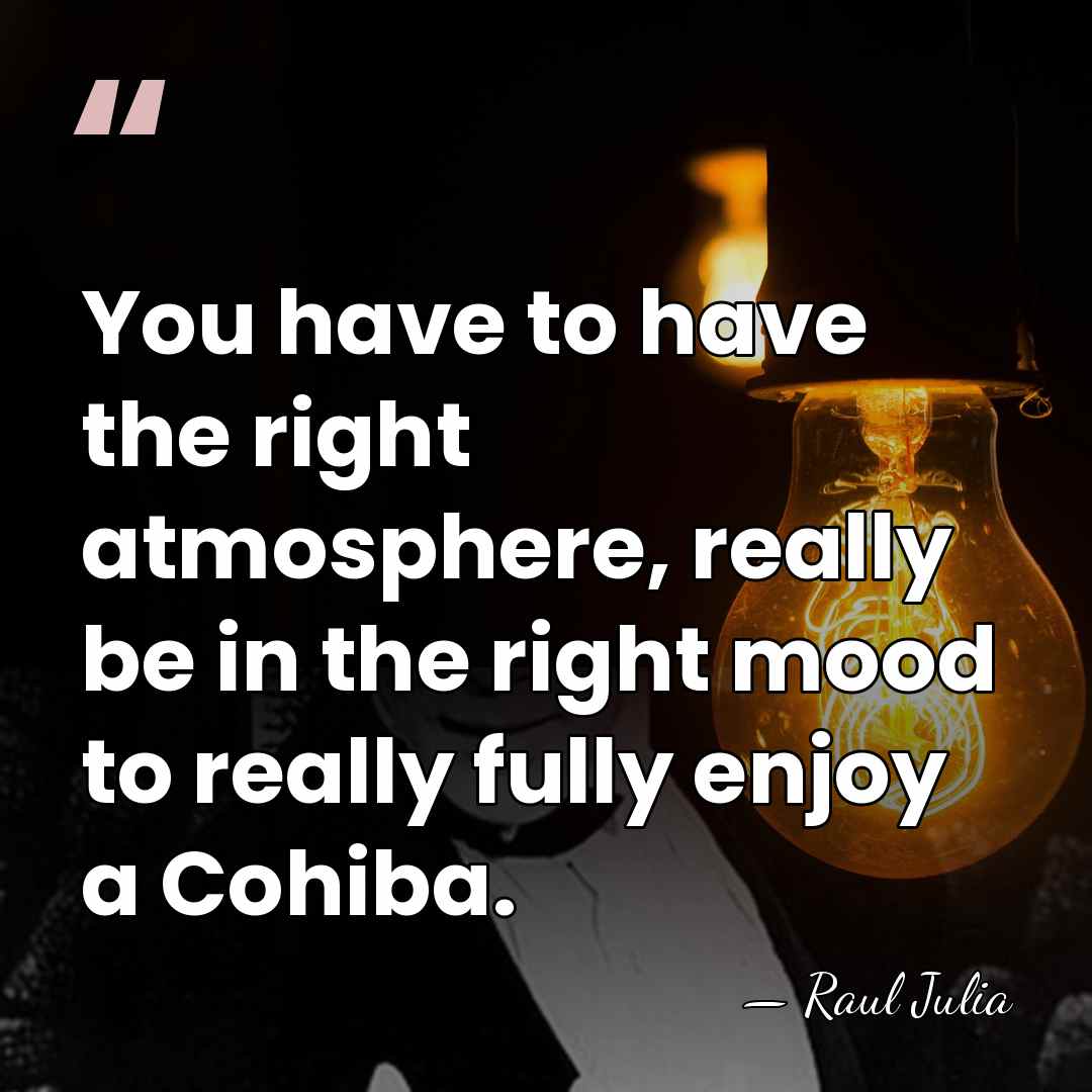 You have to have the right atmosphere, really be in the right&hellip; - Raul Julia