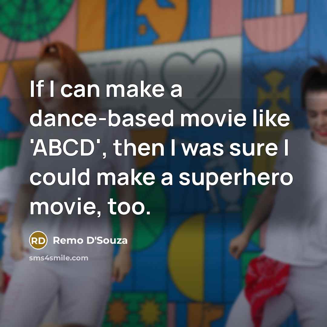 “If I can make a dance-based movie like 'ABCD', then I was sure I could make a superhero movie, too.” quote by Remo D'Souza