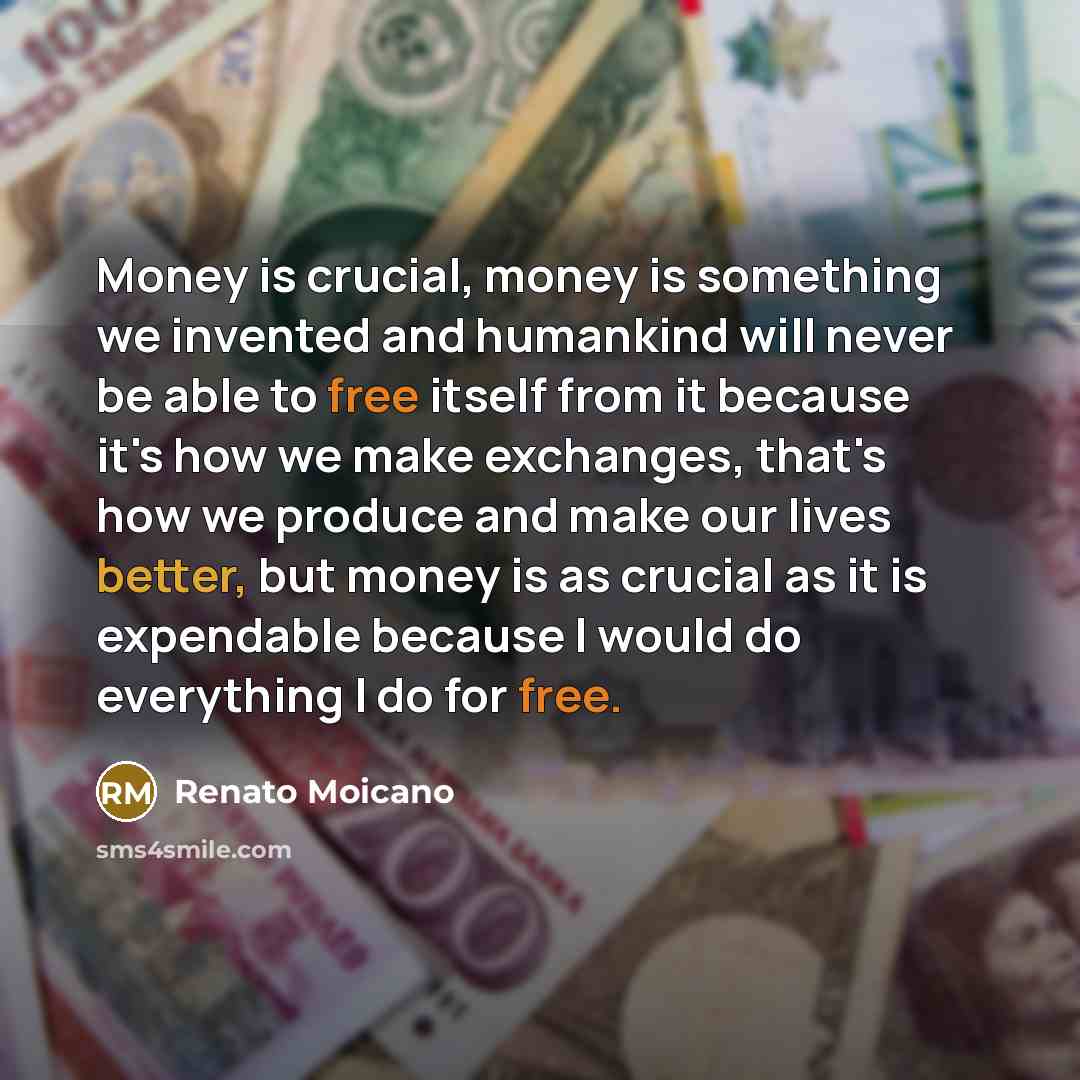 “Money is crucial, money is something we invented and humankind…” quote by Renato Moicano