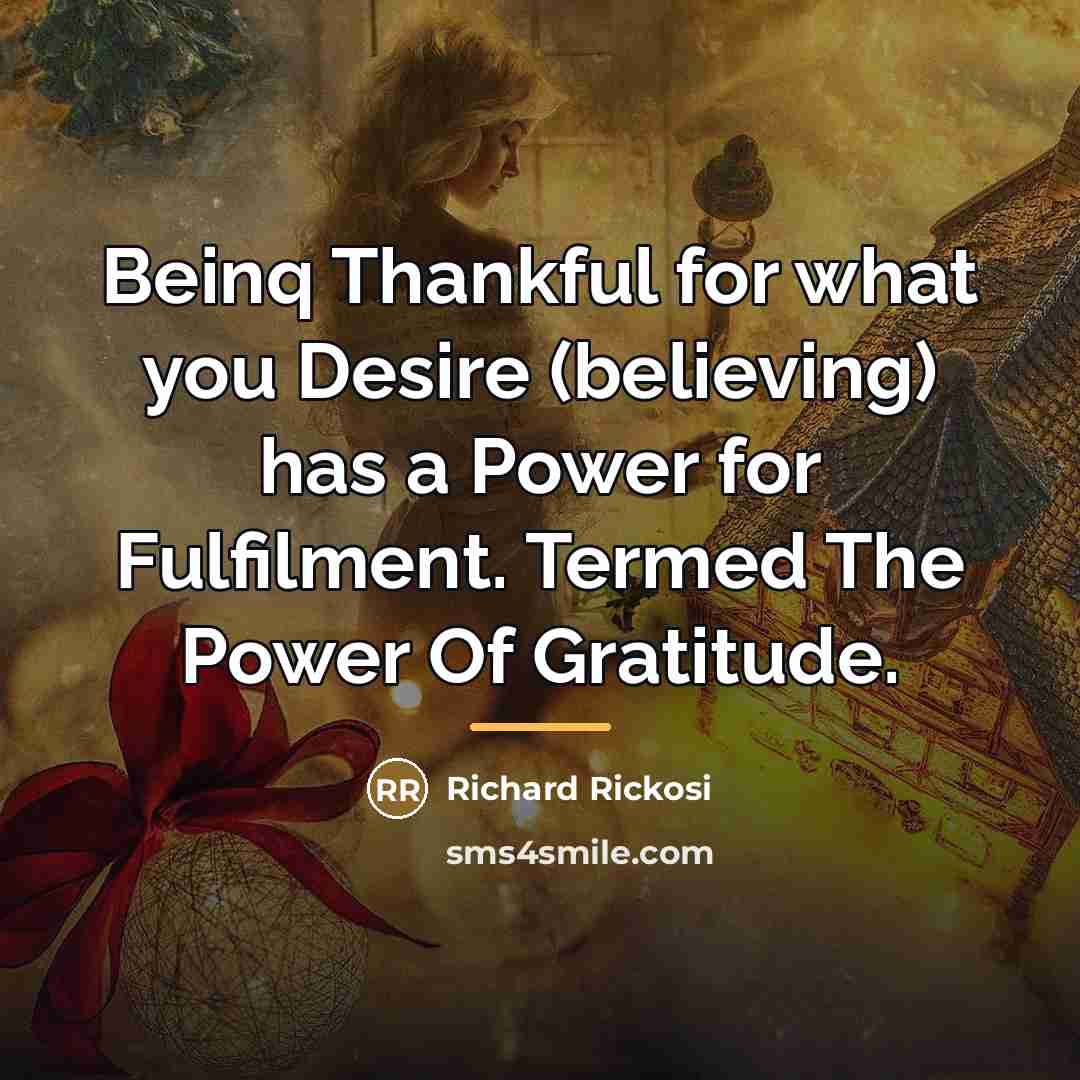 “Beinq Thankful for what you Desire (believing) has a Power…” quote by Richard Rickosi