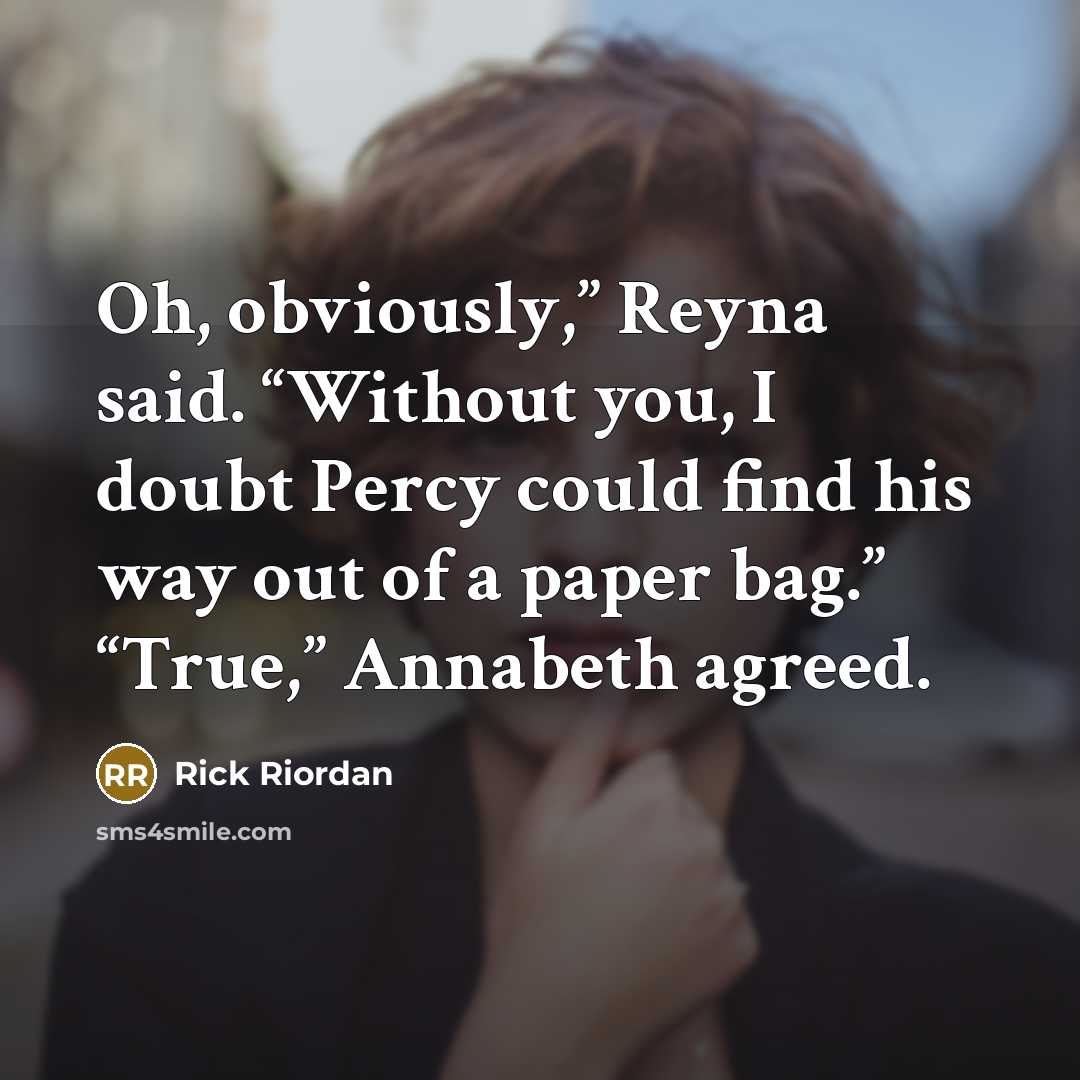 “Oh, obviously,” Reyna said. “Without you, I doubt Percy could…” quote by Rick Riordan