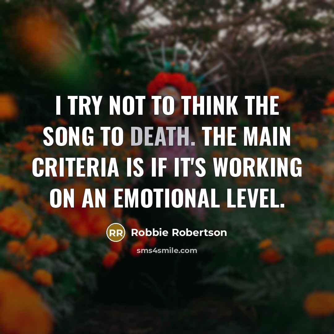 “I try not to think the song to death. The…” quote by Robbie Robertson