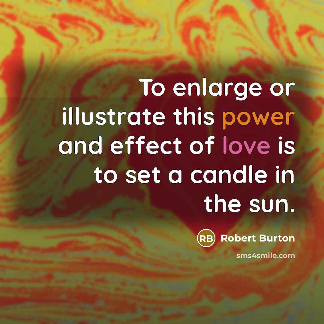 “To enlarge or illustrate this power and effect of love…” quote by Robert Burton