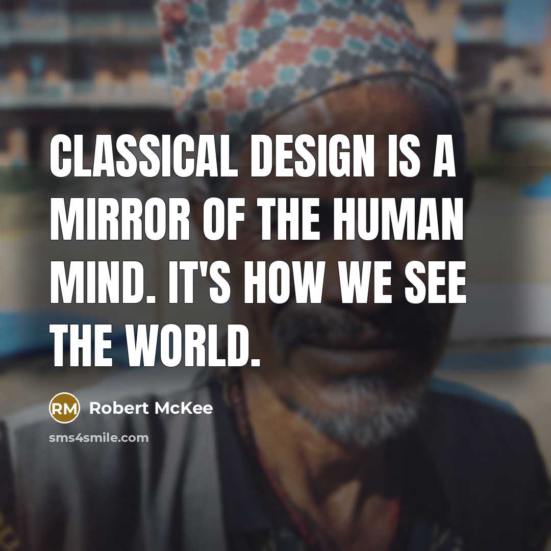 “Classical design is a mirror of the human mind. It's…” quote by Robert McKee