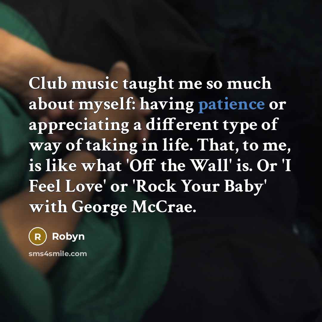 “Club music taught me so much about myself: having patience…” quote by Robyn
