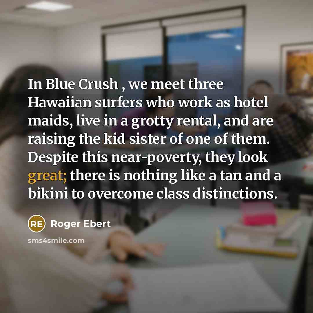 “In Blue Crush , we meet three Hawaiian surfers who…” quote by Roger Ebert