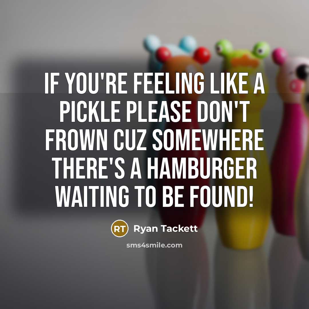 “If you're feeling like a pickle please don't frown cuz…” quote by Ryan Tackett