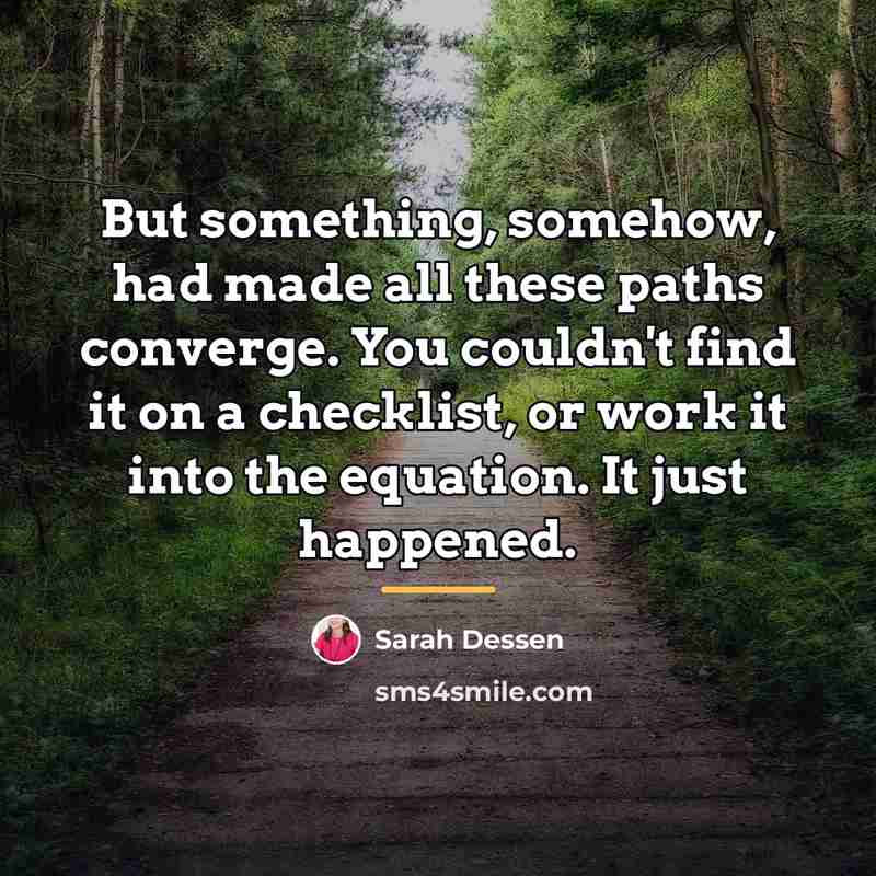 “But something, somehow, had made all these paths converge. You…” quote by Sarah Dessen