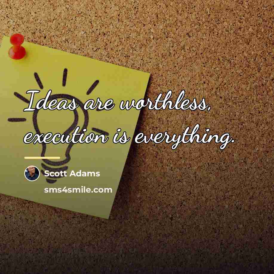 “Ideas are worthless, execution is everything.…” quote by Scott Adams