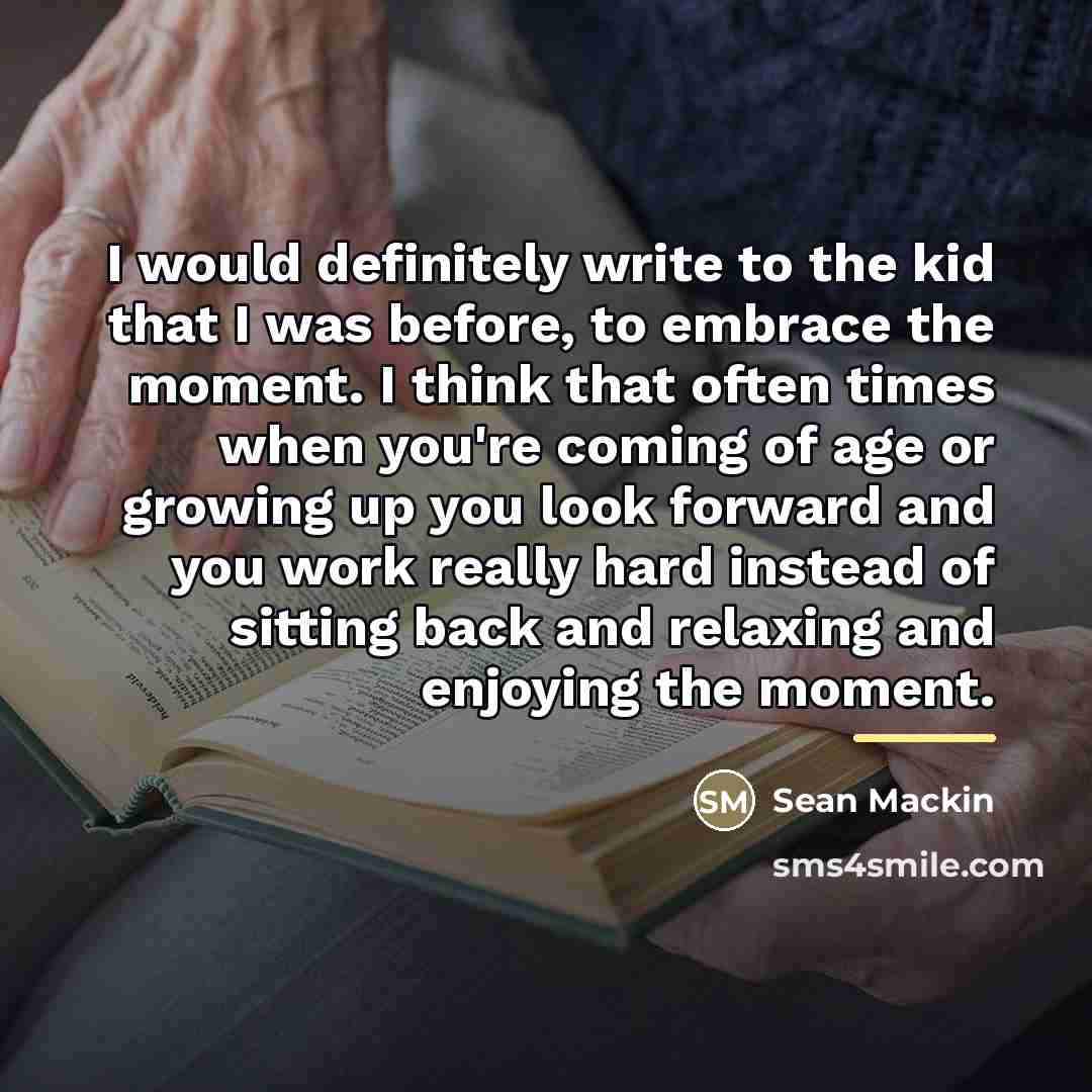 “I would definitely write to the kid that I was…” quote by Sean Mackin
