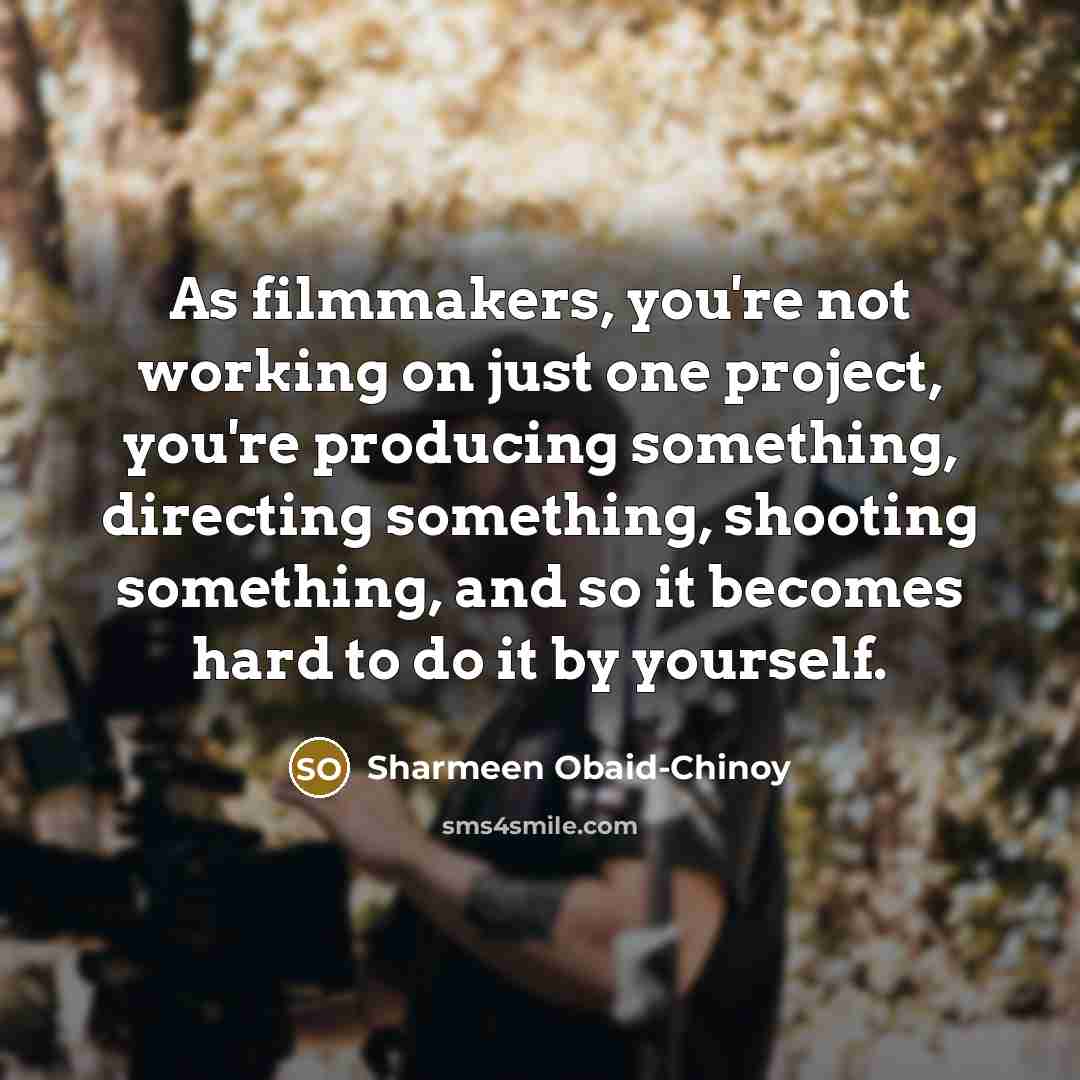 “As filmmakers, you're not working on just one project, you're…” quote by Sharmeen Obaid-Chinoy