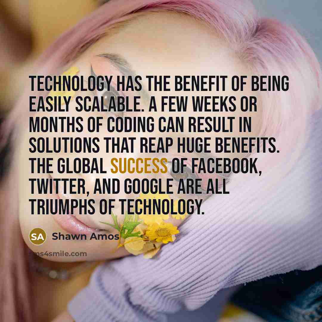 “Technology has the benefit of being easily scalable. A few…” quote by Shawn Amos