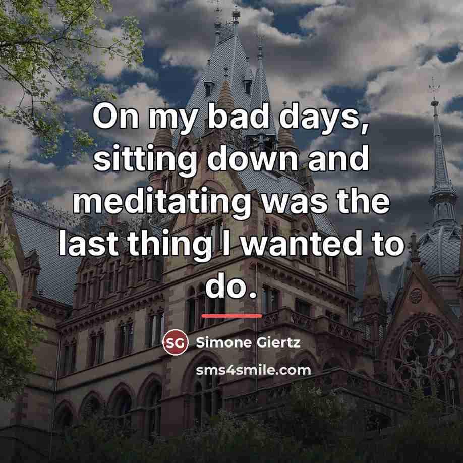 “On my bad days, sitting down and meditating was the…” quote by Simone Giertz