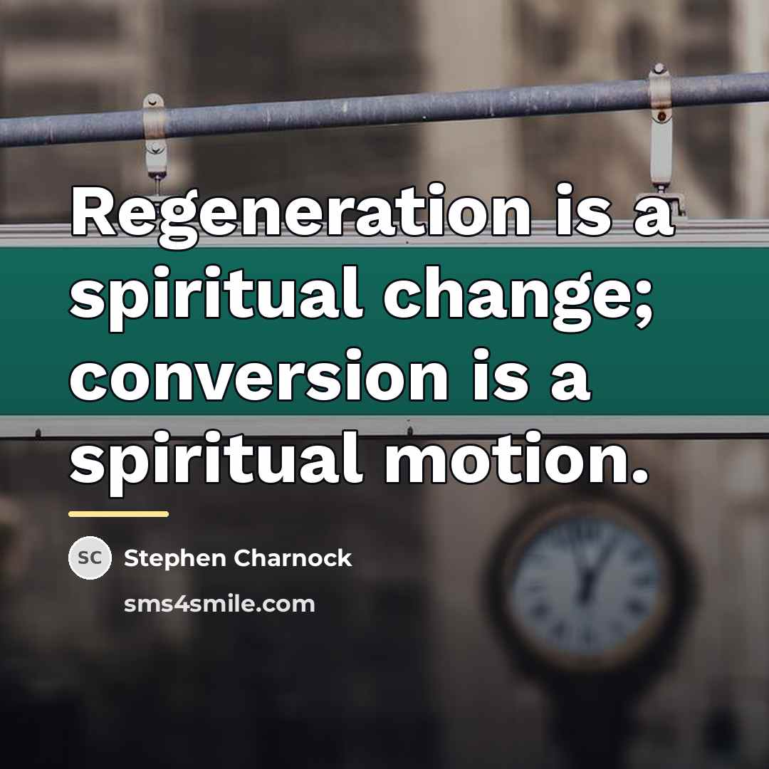“Regeneration is a spiritual change; conversion is a spiritual motion.…” quote by Stephen Charnock