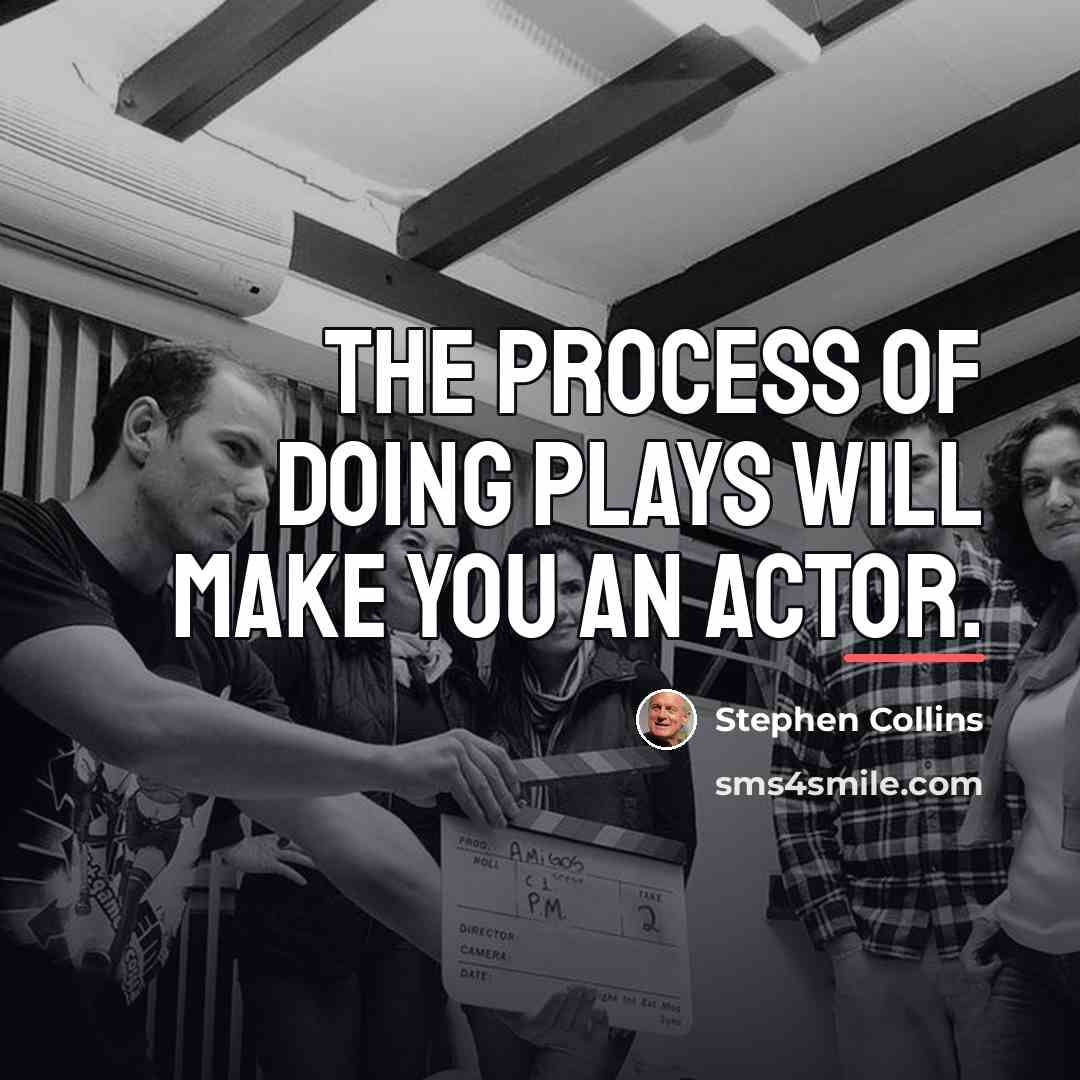 “The process of doing plays will make you an actor.…” quote by Stephen Collins