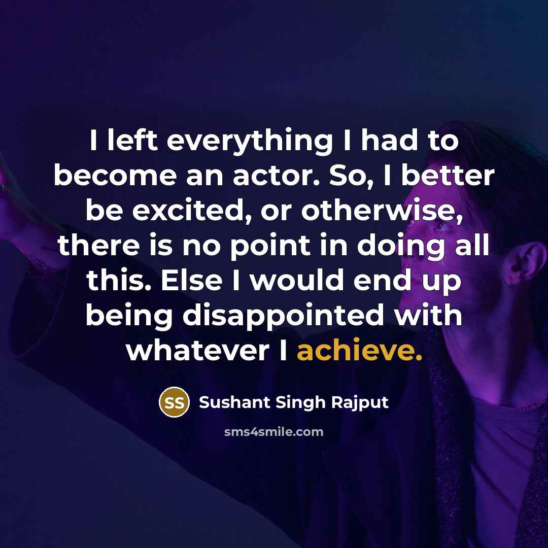 “I left everything I had to become an actor. So,…” quote by Sushant Singh Rajput