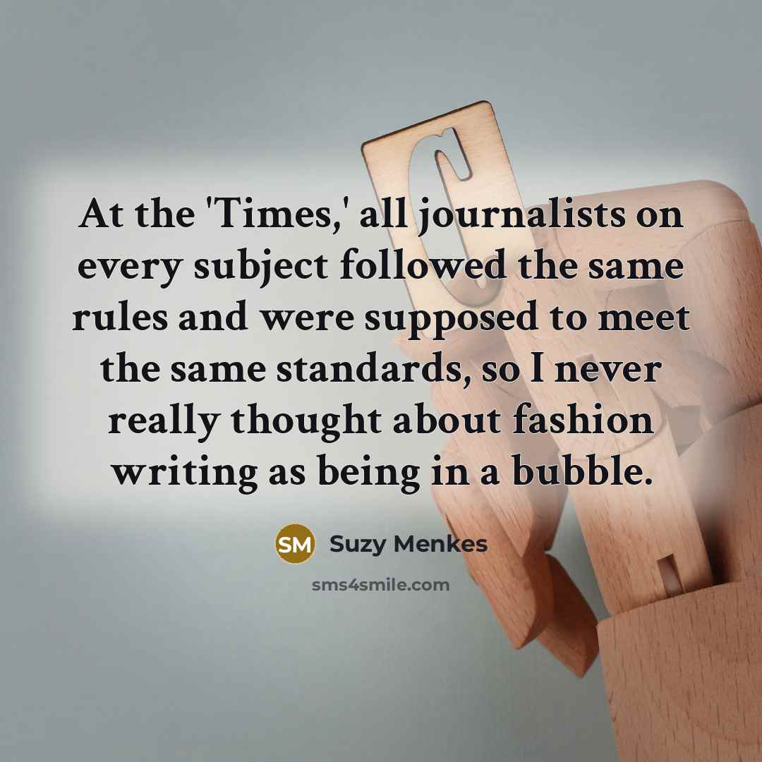 “At the 'Times,' all journalists on every subject followed the…” quote by Suzy Menkes