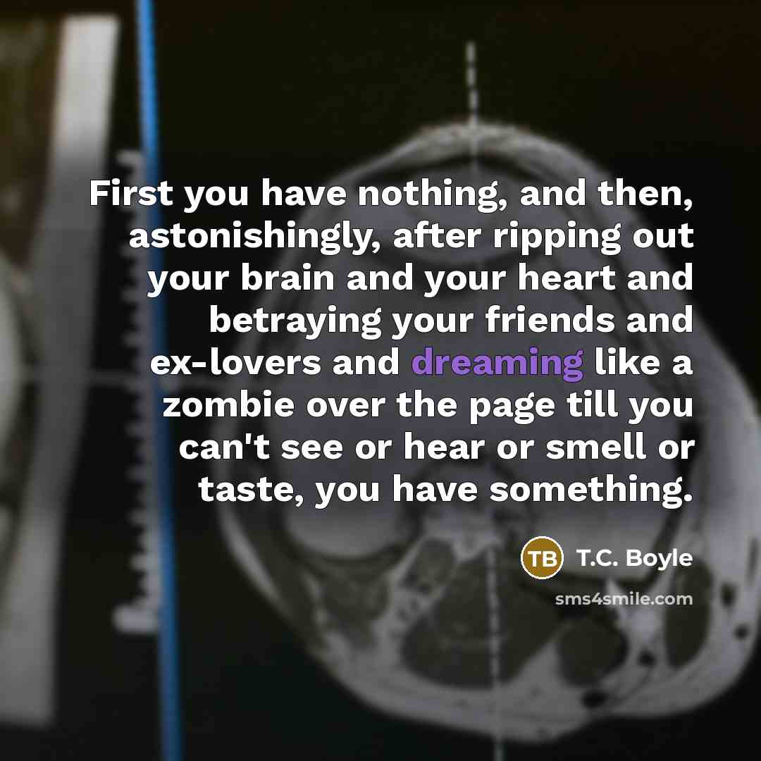 “First you have nothing, and then, astonishingly, after ripping out…” quote by T.C. Boyle
