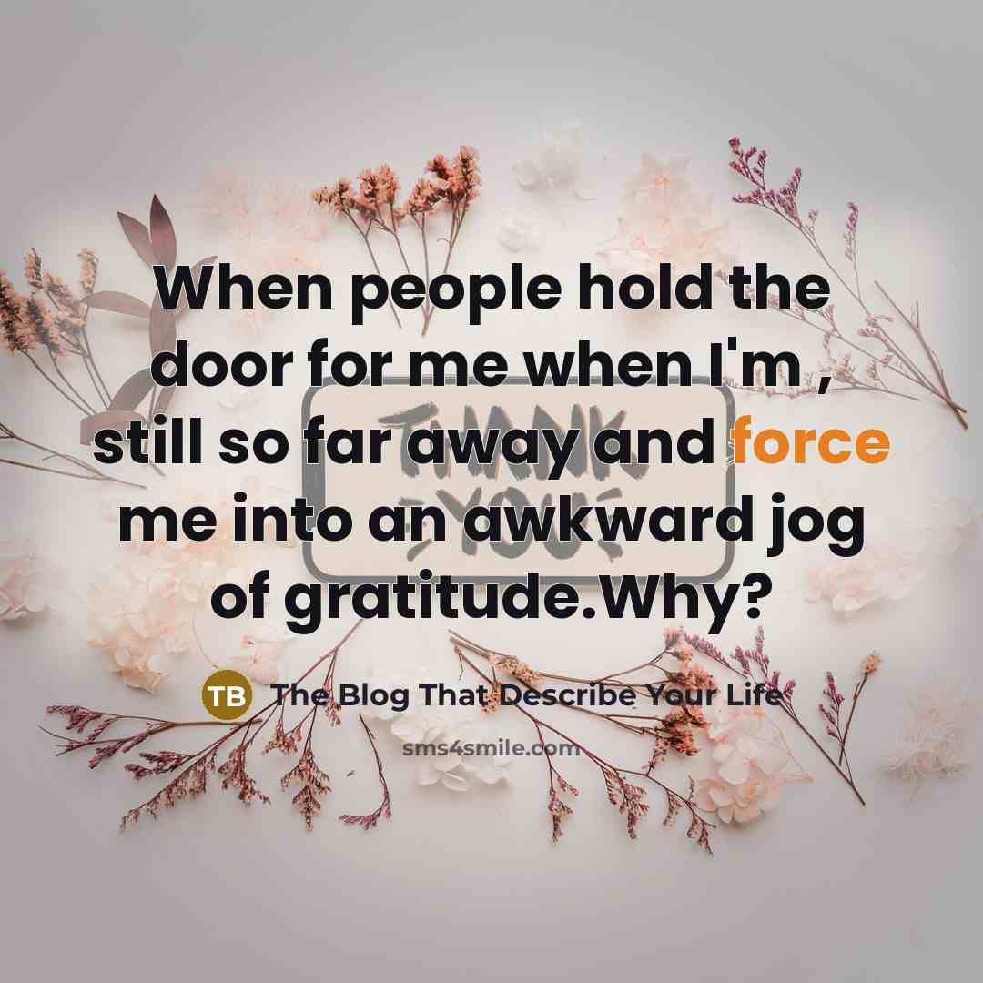 “When people hold the door for me when I'm , still so far away and force me into an awkward jog of gratitude.Why?” quote by The Blog That Describe Your Life