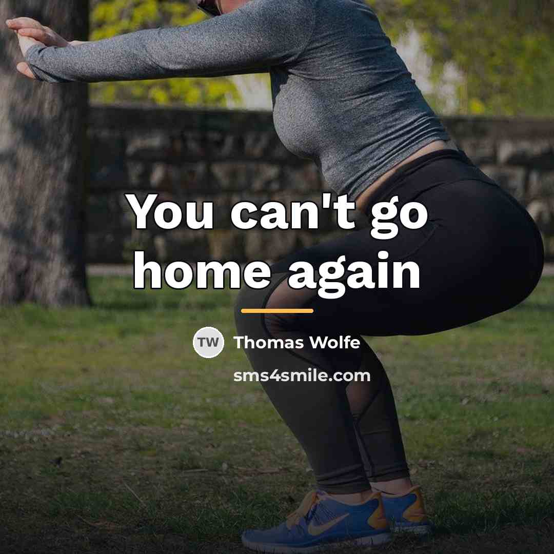 “You can't go home again…” quote by Thomas Wolfe