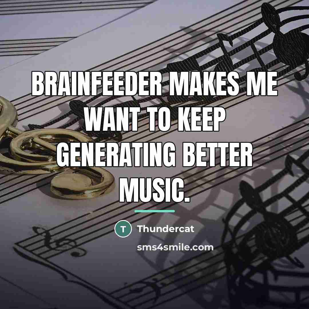 “Brainfeeder makes me want to keep generating better music.…” quote by Thundercat
