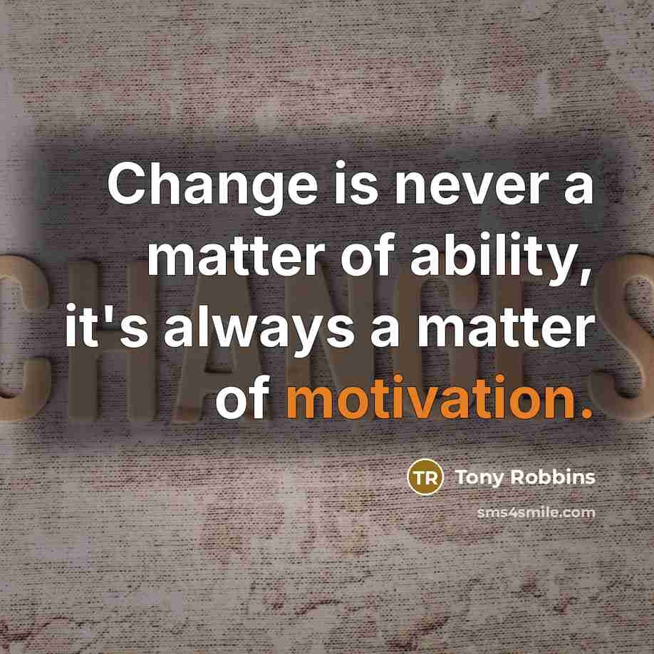 “Change is never a matter of ability, it's always a…” quote by Tony Robbins