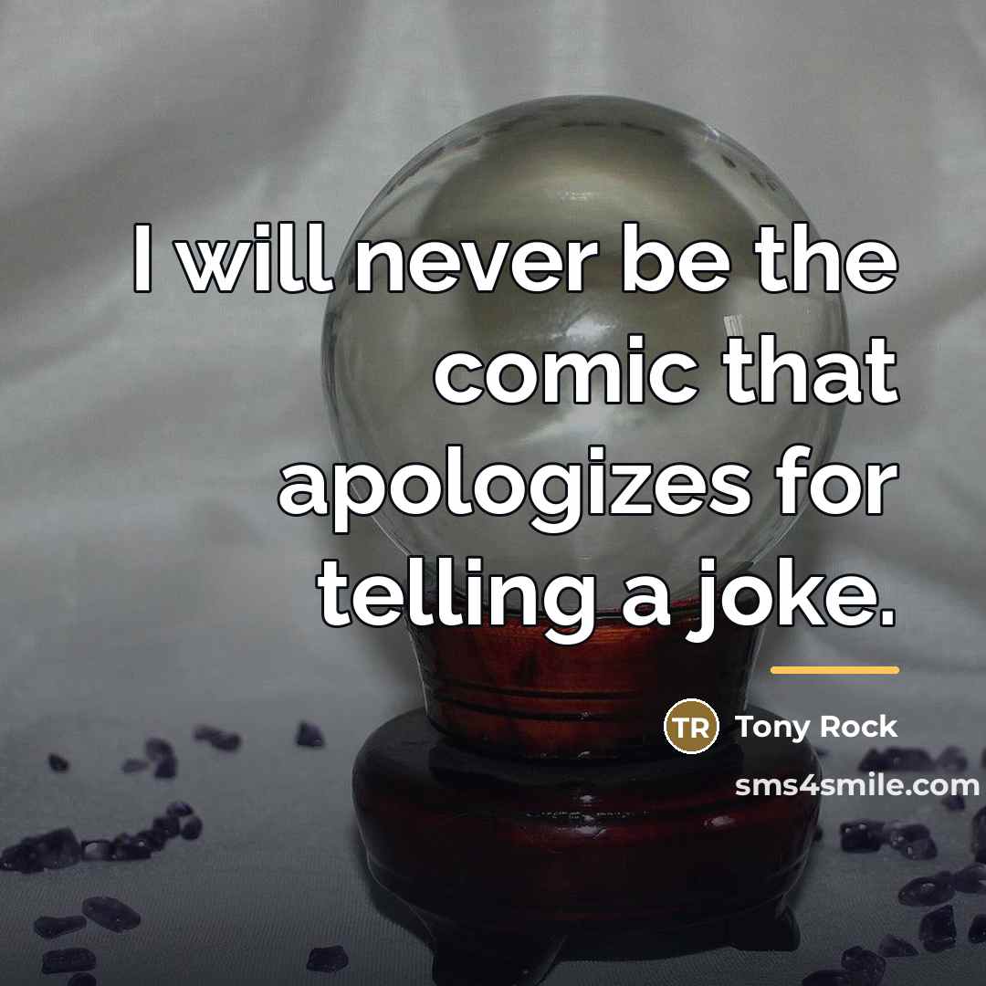 “I will never be the comic that apologizes for telling…” quote by Tony Rock