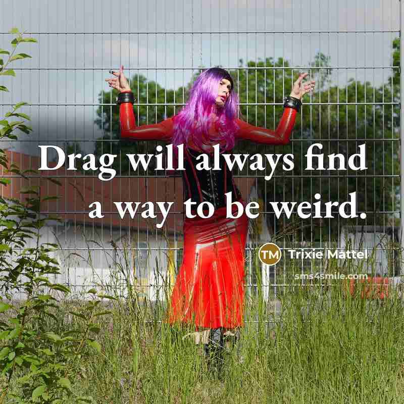 “Drag will always find a way to be weird.…” quote by Trixie Mattel