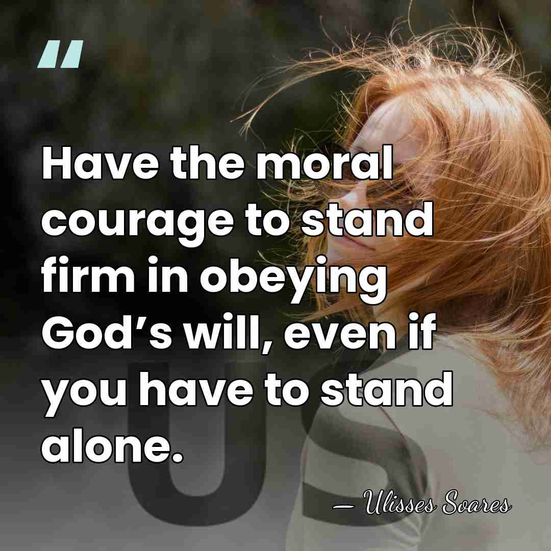 Have the moral courage to stand firm in obeying God’s will, even&hellip; - Ulisses Soares