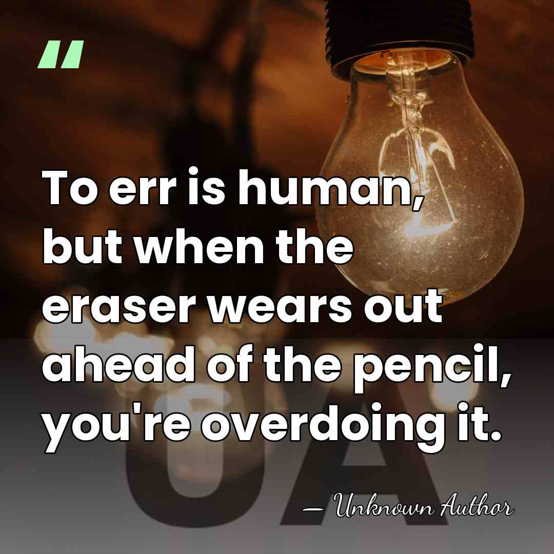 To err is human, but when the eraser wears out ahead of&hellip; - Josh Jenkins