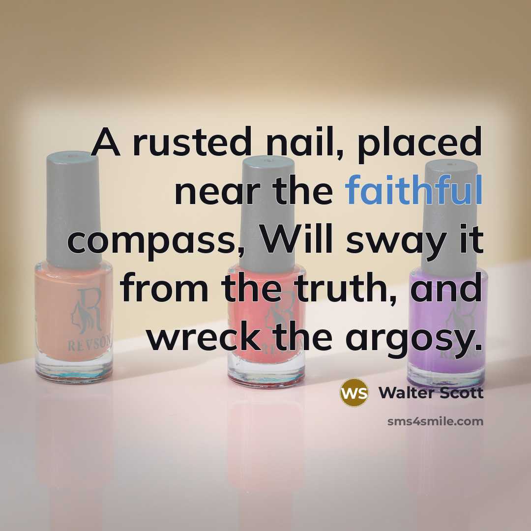 “A rusted nail, placed near the faithful compass, Will sway…” quote by Walter Scott