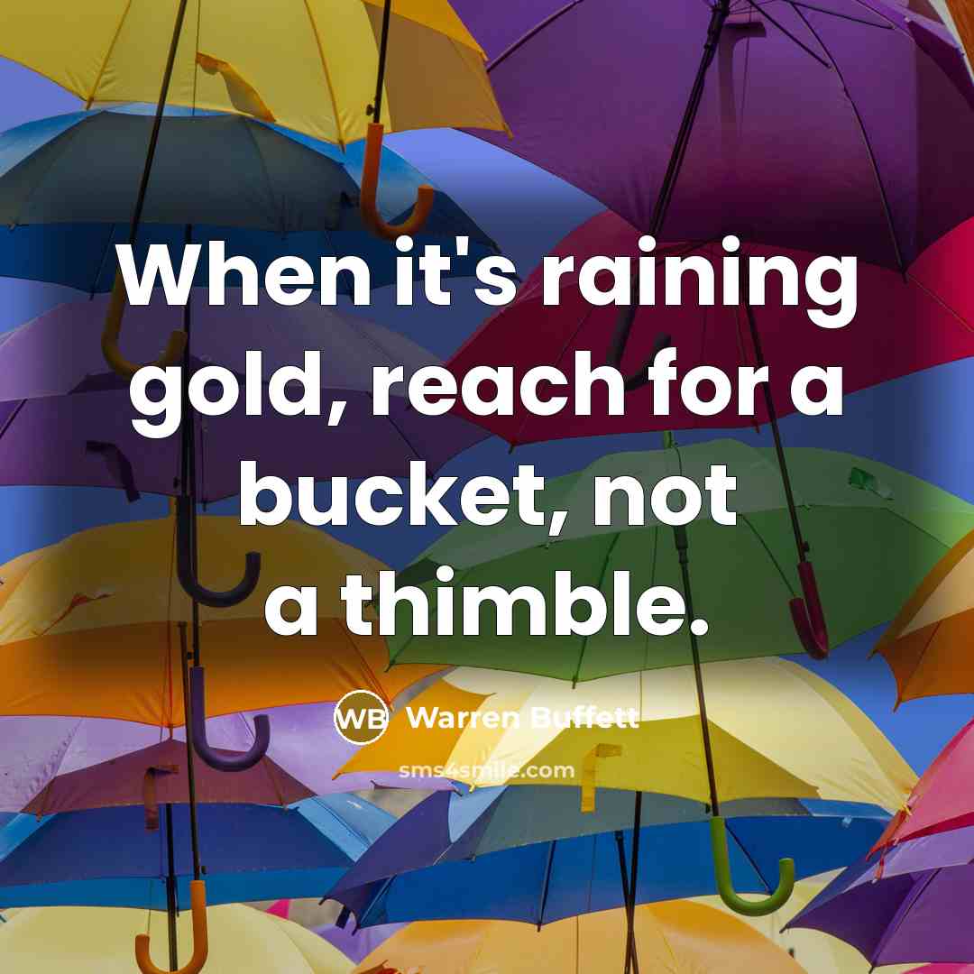“When it's raining gold, reach for a bucket, not a…” quote by Warren Buffett