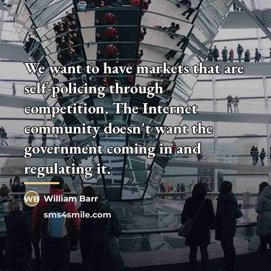 “We want to have markets that are self-policing through competition.…” quote by William Barr