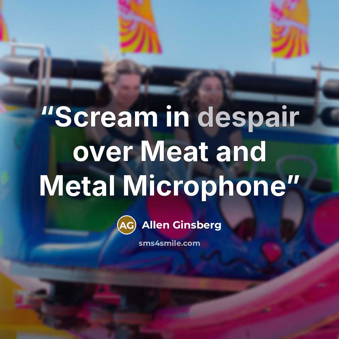 “Scream in despair over Meat and Metal Microphone” quote by Allen Ginsberg