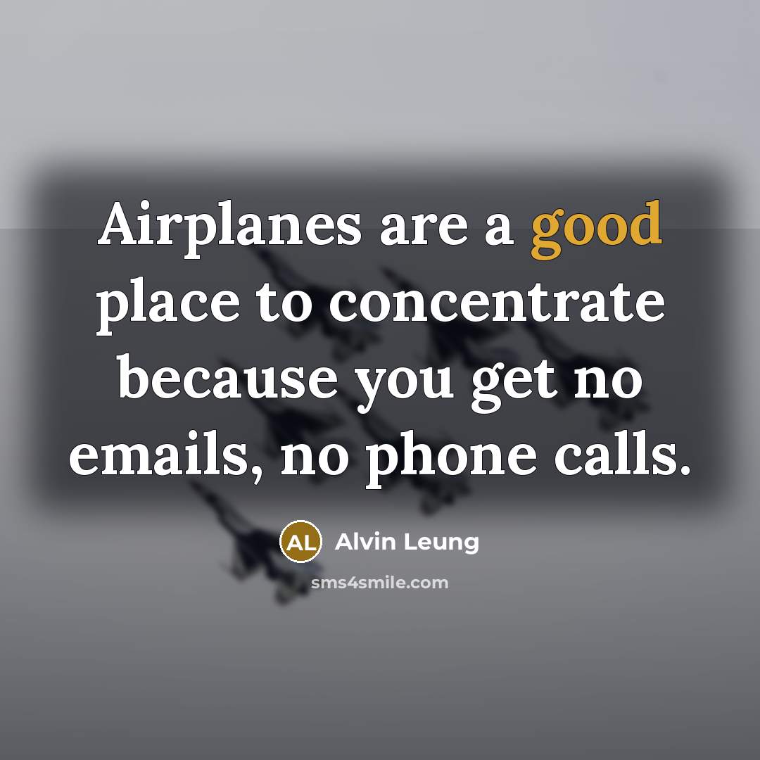 “Airplanes are a good place to concentrate because you get…” quote by Alvin Leung