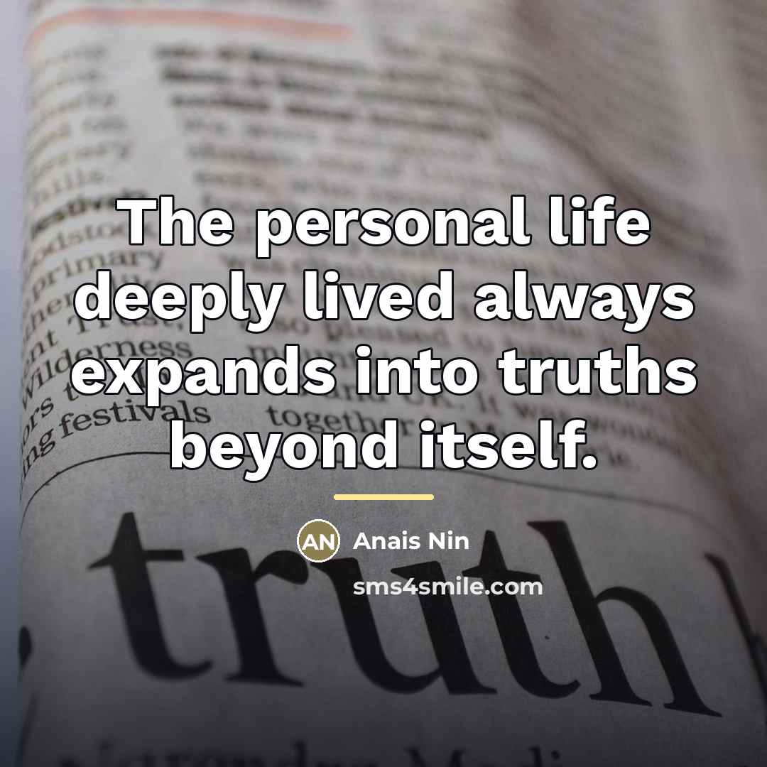 “The personal life deeply lived always expands into truths beyond…” quote by Anais Nin