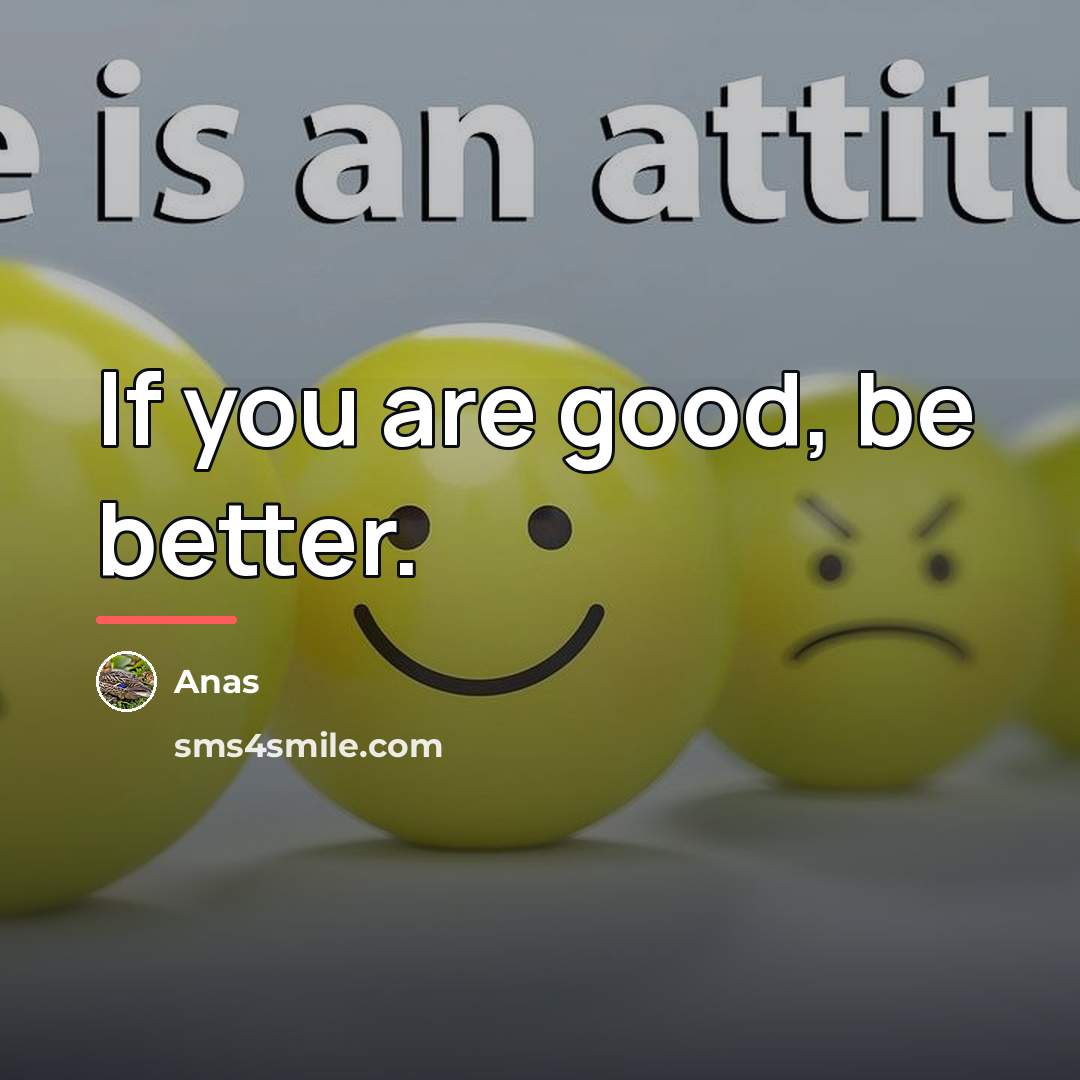 “If you are good, be better.…” quote by Anas