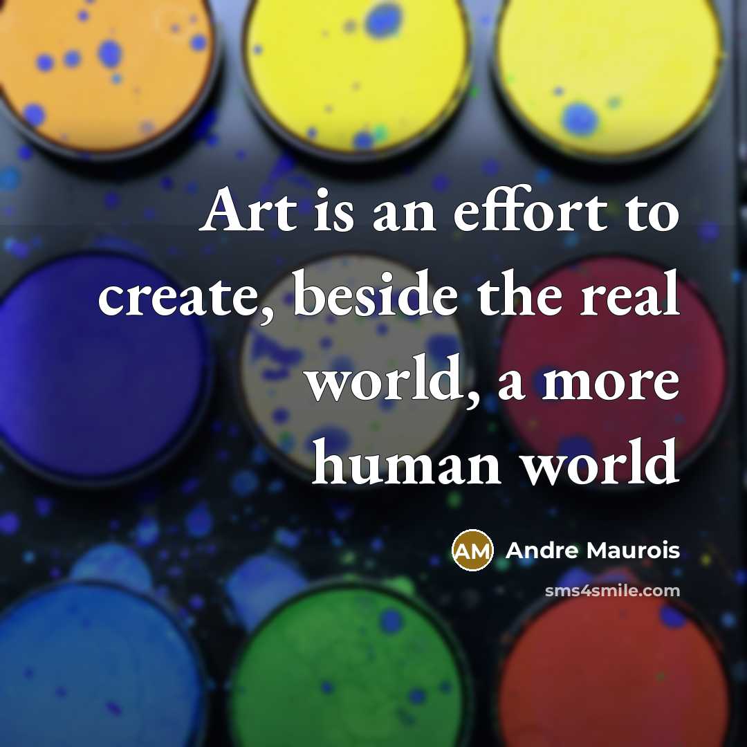 “Art is an effort to create, beside the real world,…” quote by Andre Maurois