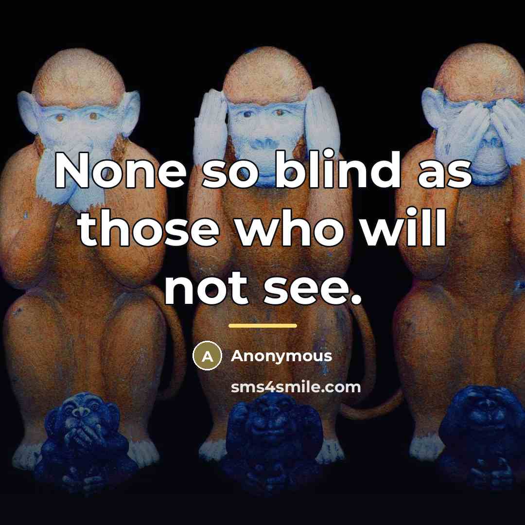 “None so blind as those who will not see.…” quote by Anonymous