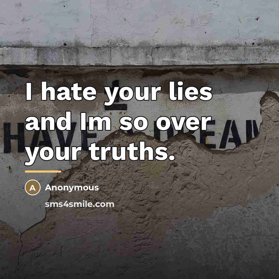 “I hate your lies and Im so over your truths.…” quote by Anonymous