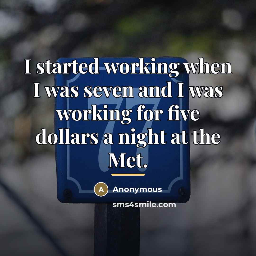 “I started working when I was seven and I was…” quote by Anonymous