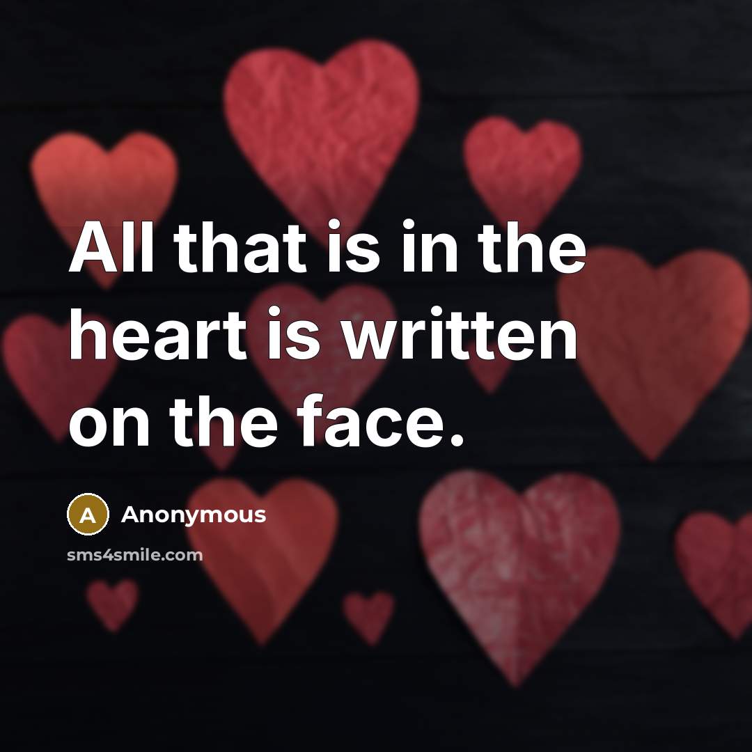 “All that is in the heart is written on the…” quote by Anonymous