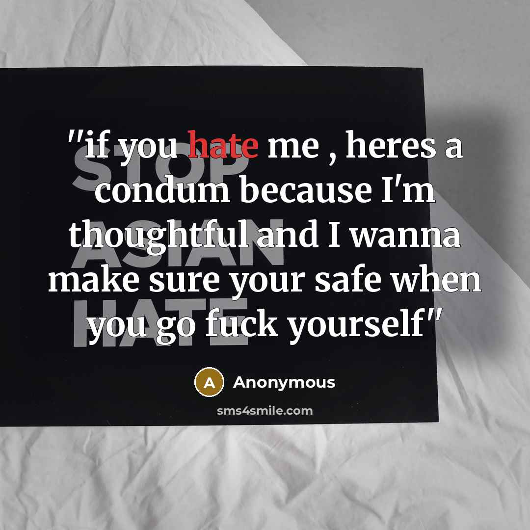 “''if you hate me , heres a condum because I'm…” quote by Anonymous