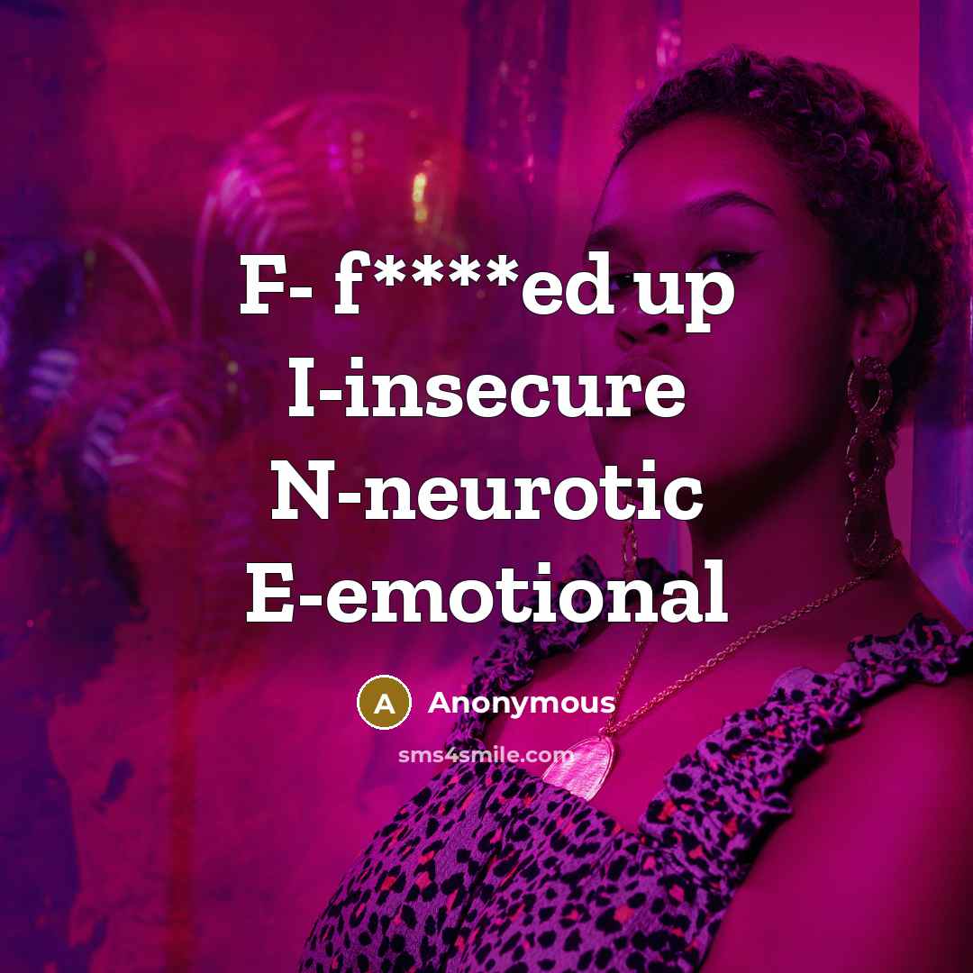 “F- f****ed up I-insecure N-neurotic E-emotional” quote by Anonymous