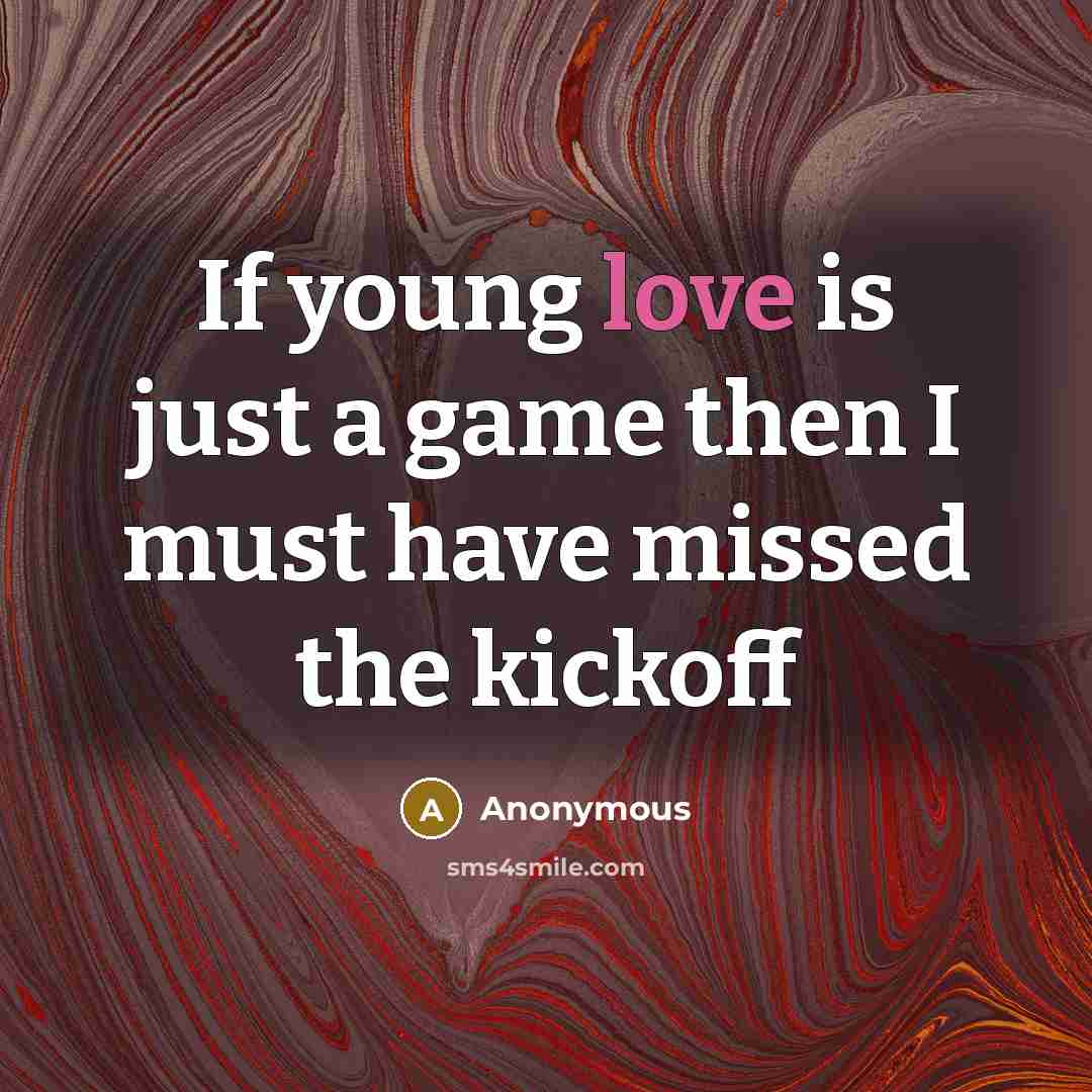 “If young love is just a game then I must…” quote by Anonymous